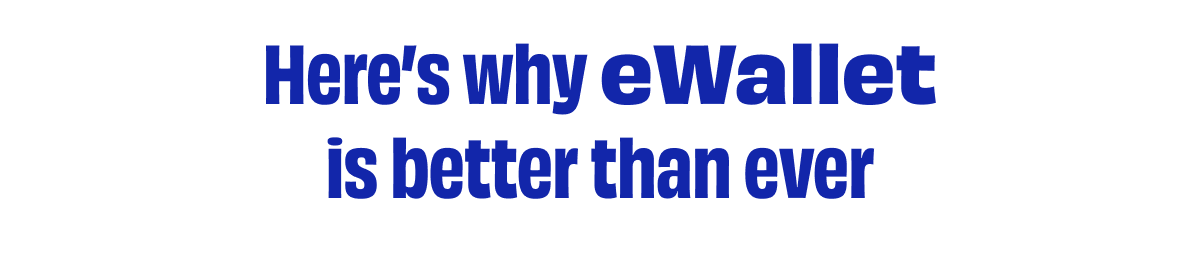 Here’s why eWallet is better than ever