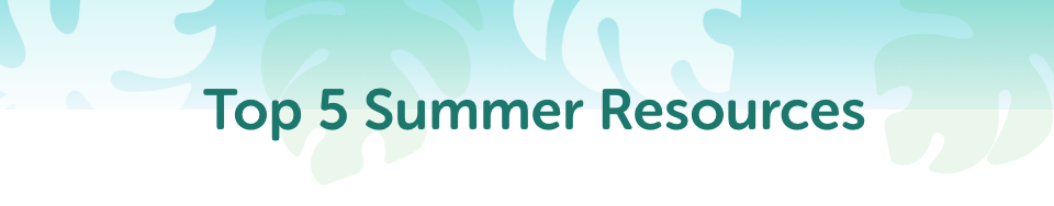 Top 5 Summer Resources