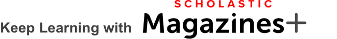 Keep Learning With Scholastic Magazines+