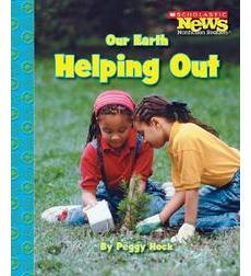 Scholastic News Nonfiction Readers-Conservation: Our Earth: Helping Out Scholastic News Nonfiction Readers-Conservation: Our Earth: Helping Out