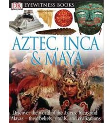 DK Eyewitness: Aztec, Inca & Maya DK Eyewitness: Aztec, Inca & Maya