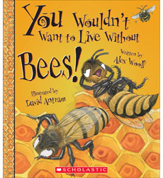 You Wouldn't Want to Live Without Bees! You Wouldn't Want to Live Without Bees!