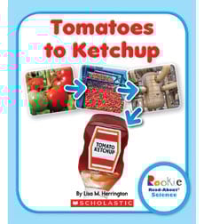 Rookie Read-About® Science: Tomatoes to Ketchup Rookie Read-About® Science: Tomatoes to Ketchup