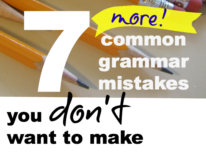 7 (More!) Grammar Mistakes You Don't Want to Make